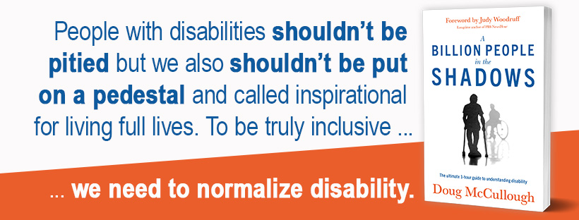 People with disabilities shouldn't be pitied but we also shouldn't be put on a pedestal and called inspirational for living full lives. To be truly inclusive we need to normalize disability.